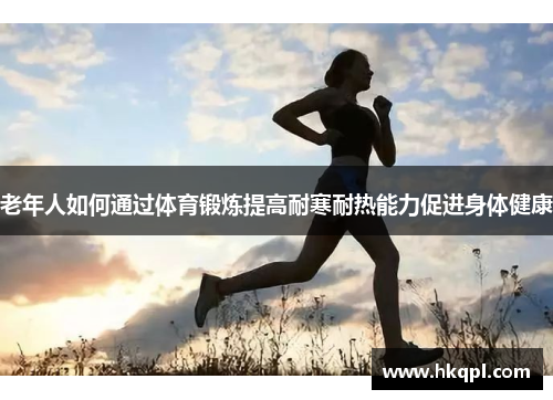 老年人如何通过体育锻炼提高耐寒耐热能力促进身体健康